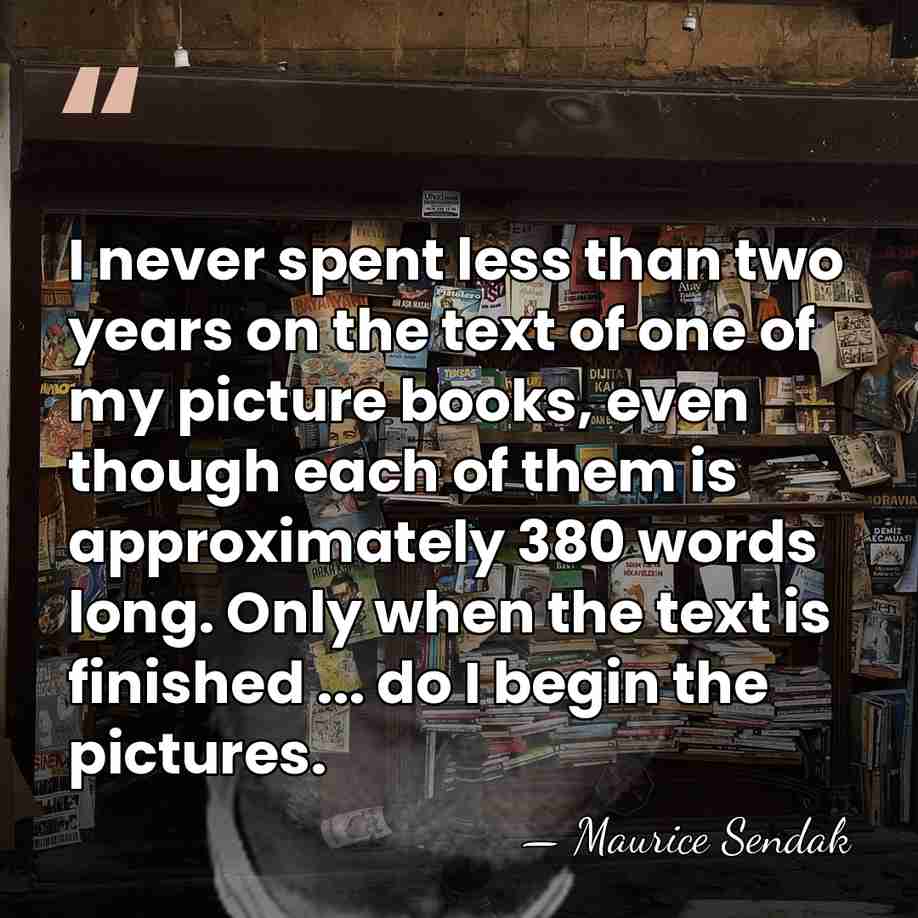 I never spent less than two years on the text of one&hellip; - Maurice Sendak