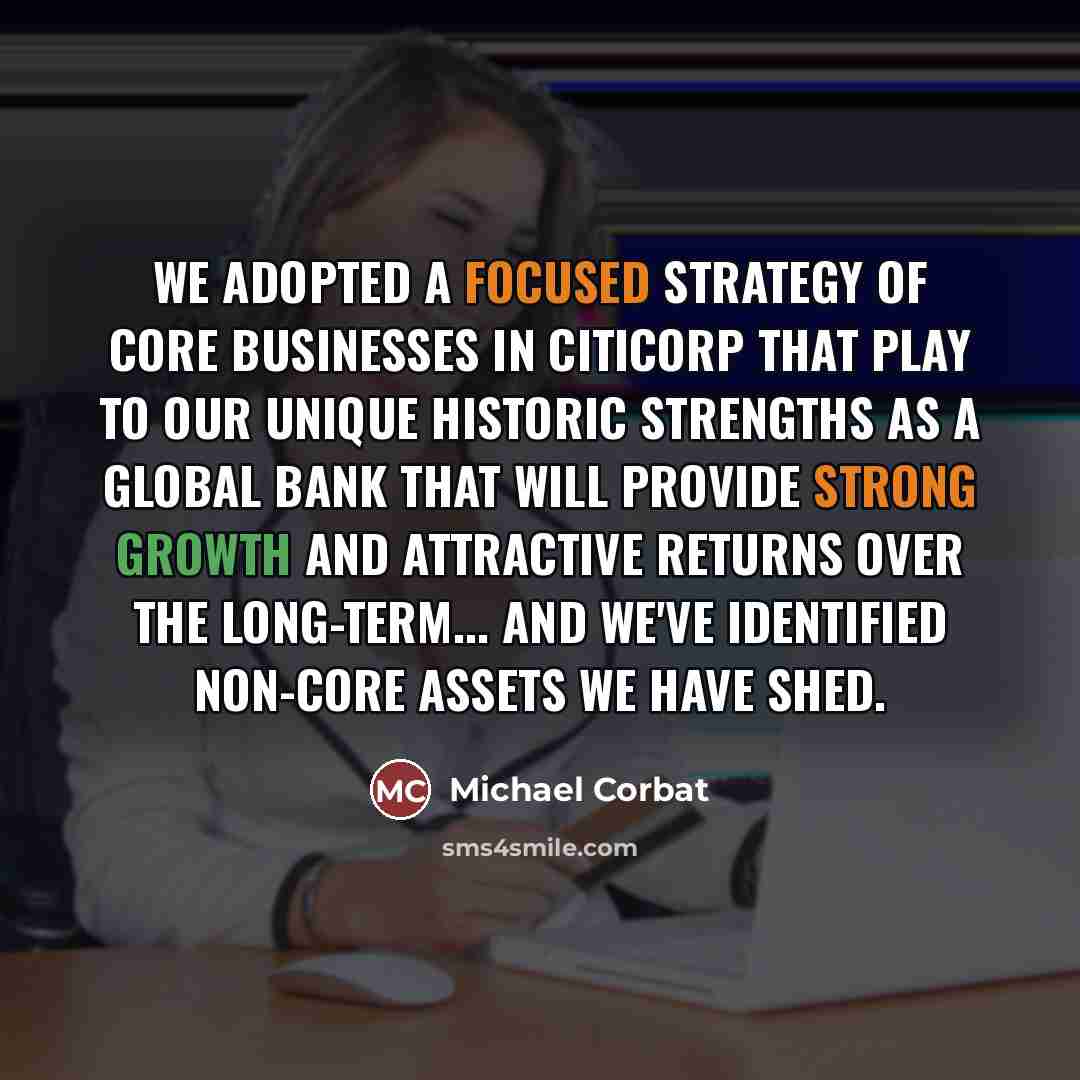 “We adopted a focused strategy of core businesses in Citicorp…” quote by Michael Corbat