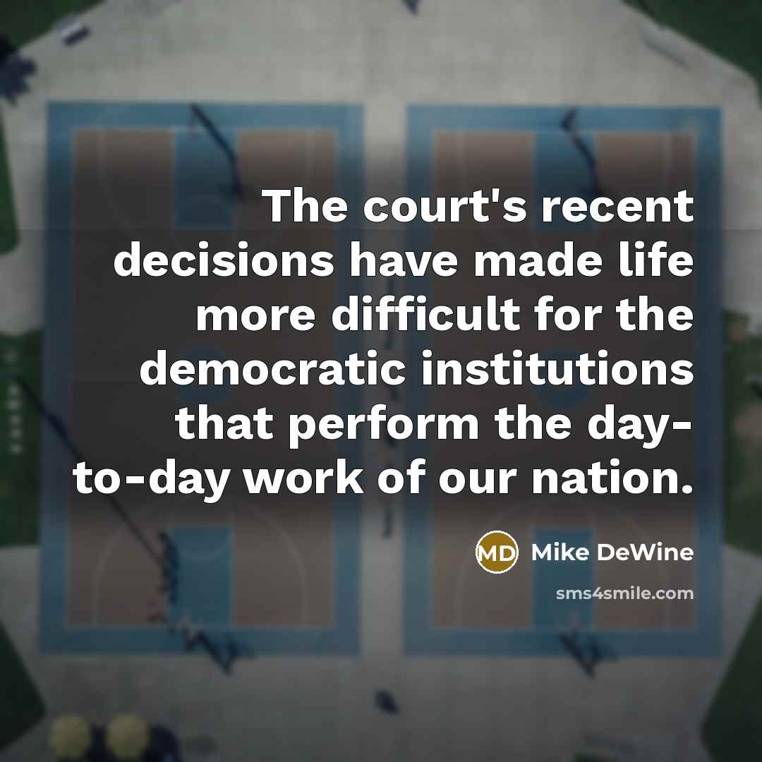 “The court's recent decisions have made life more difficult for…” quote by Mike DeWine