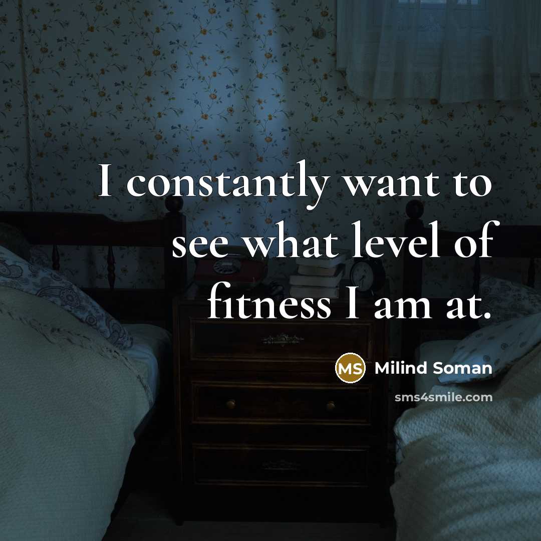 “I constantly want to see what level of fitness I…” quote by Milind Soman