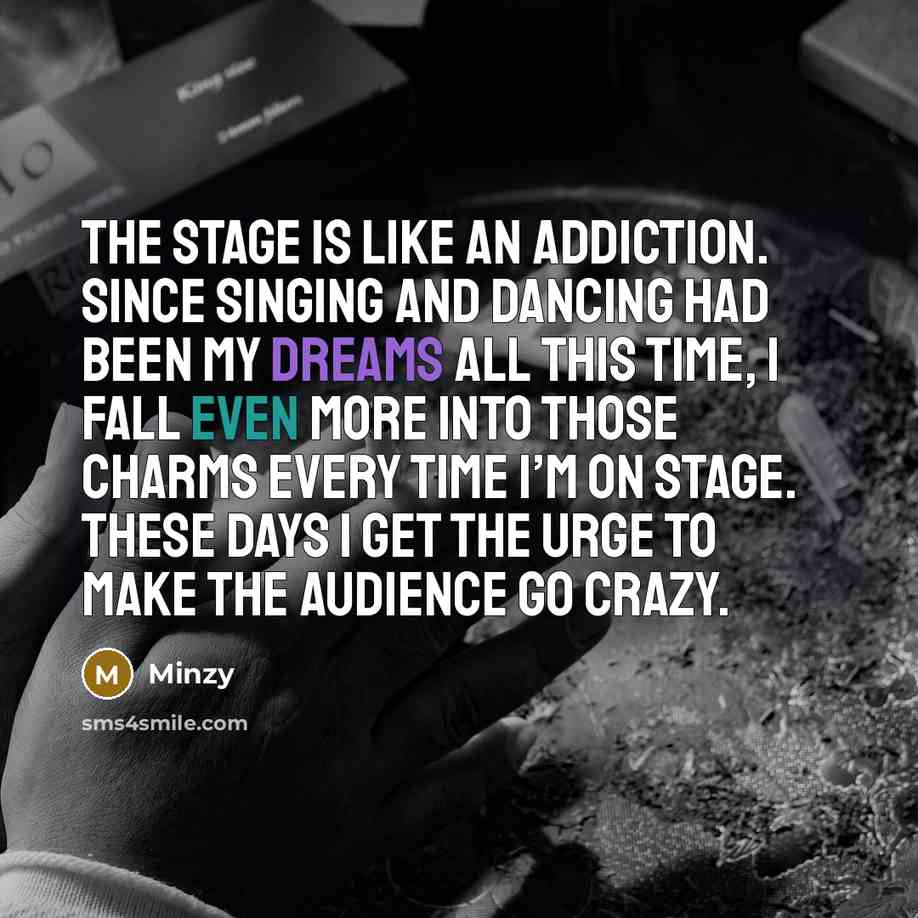 “The stage is like an addiction. Since singing and dancing…” quote by Minzy