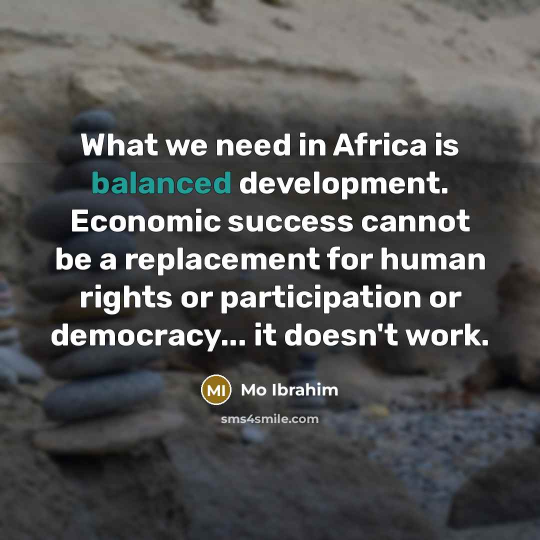 “What we need in Africa is balanced development. Economic success…” quote by Mo Ibrahim