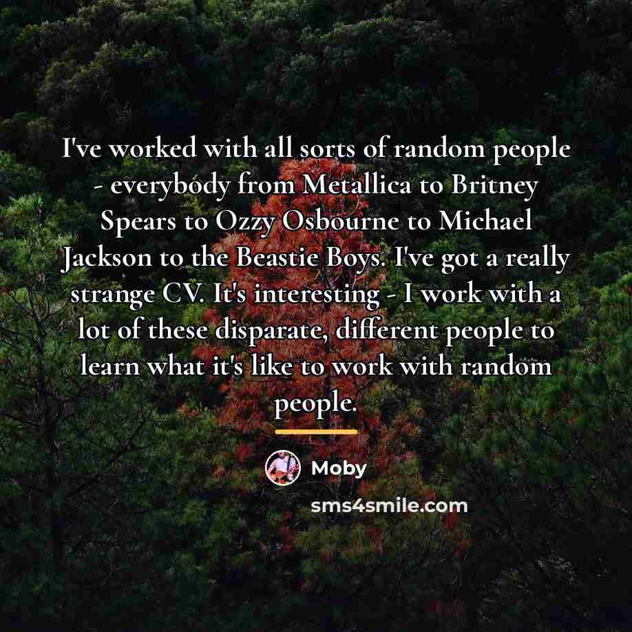 “I've worked with all sorts of random people - everybody…” quote by Moby