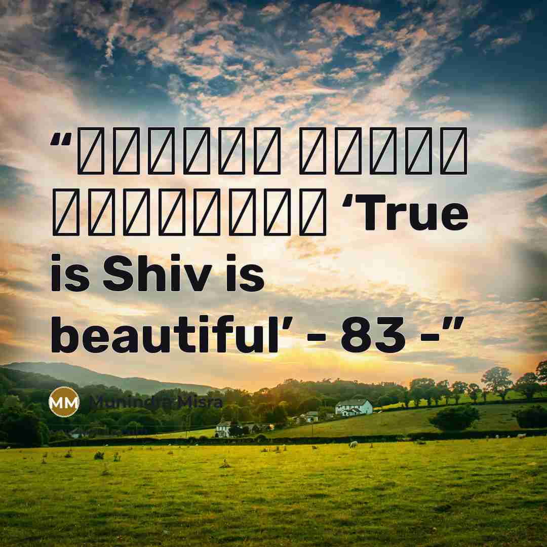 “सत्यम् शिवम् सुन्दरम् ‘True is Shiv is beautiful’ - 83 -” quote by Munindra Misra