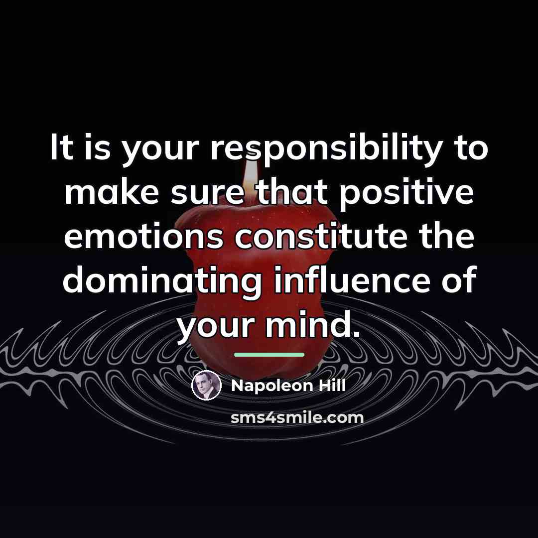 “It is your responsibility to make sure that positive emotions…” quote by Napoleon Hill