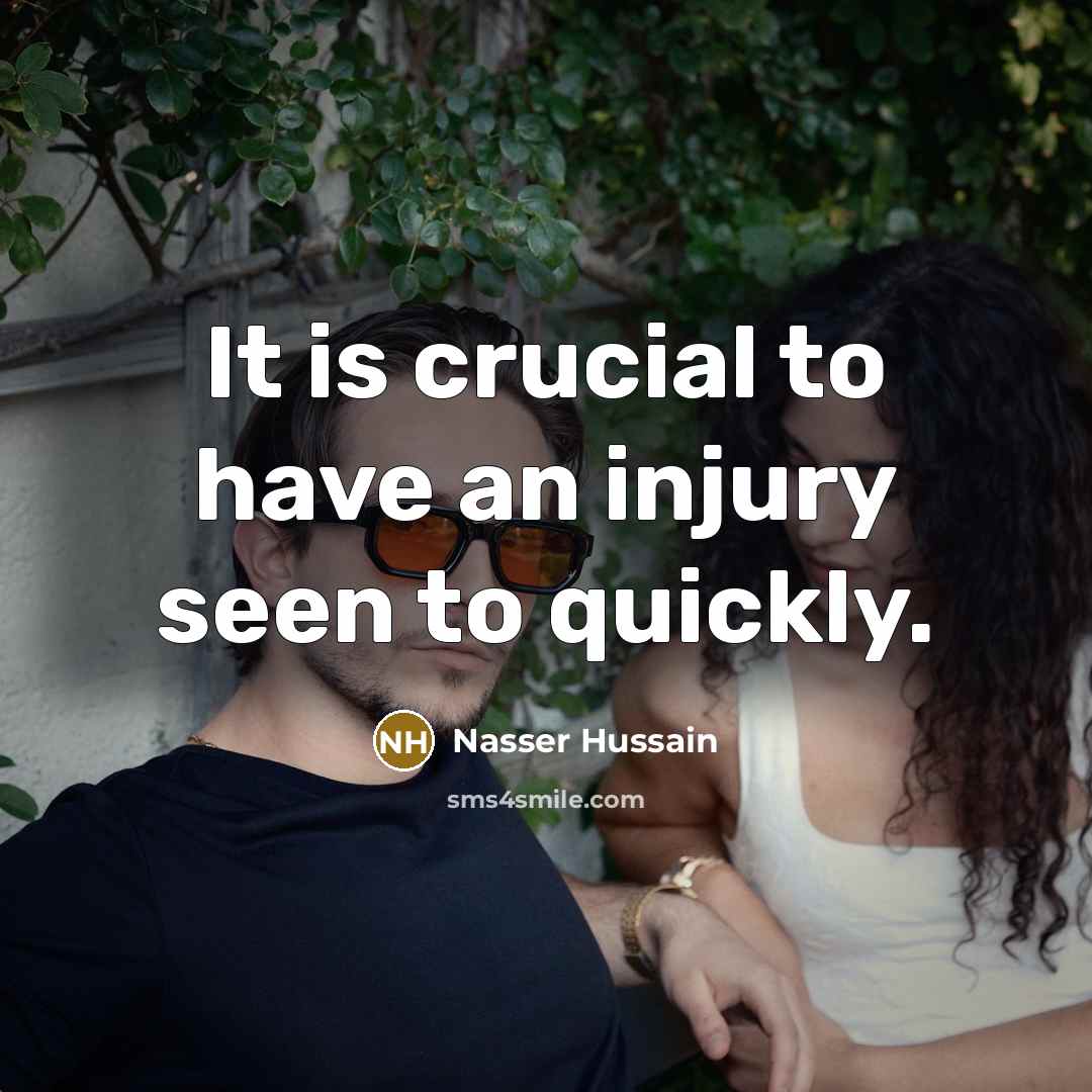 “It is crucial to have an injury seen to quickly.…” quote by Nasser Hussain