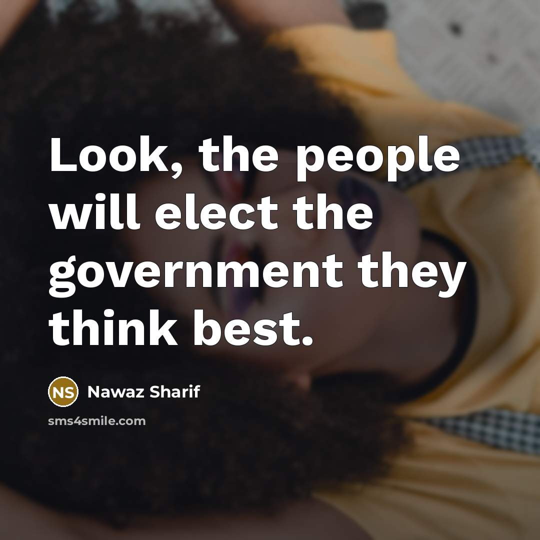 “Look, the people will elect the government they think best.…” quote by Nawaz Sharif