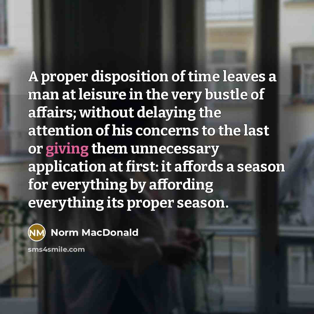 “A proper disposition of time leaves a man at leisure…” quote by Norm MacDonald