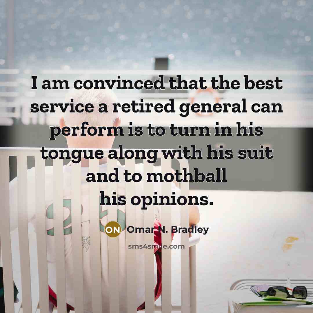 “I am convinced that the best service a retired general…” quote by Omar N. Bradley
