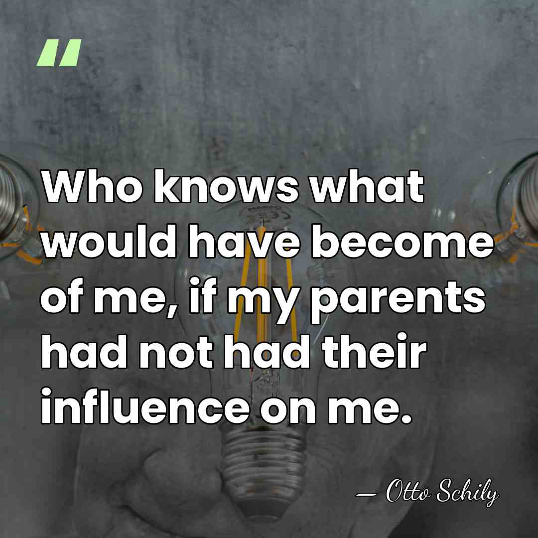 Who knows what would have become of me, if my parents had&hellip; - Otto Schily