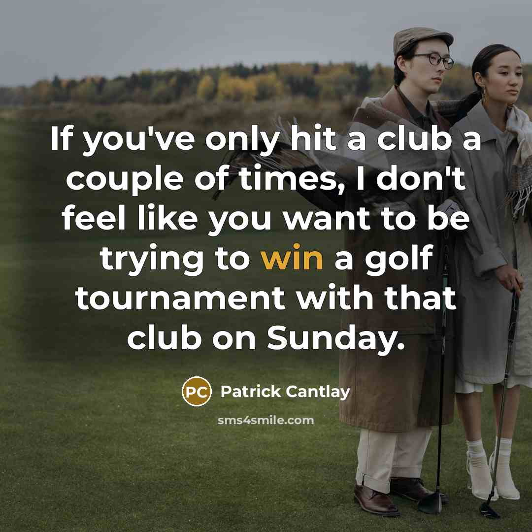 “If you've only hit a club a couple of times,…” quote by Patrick Cantlay