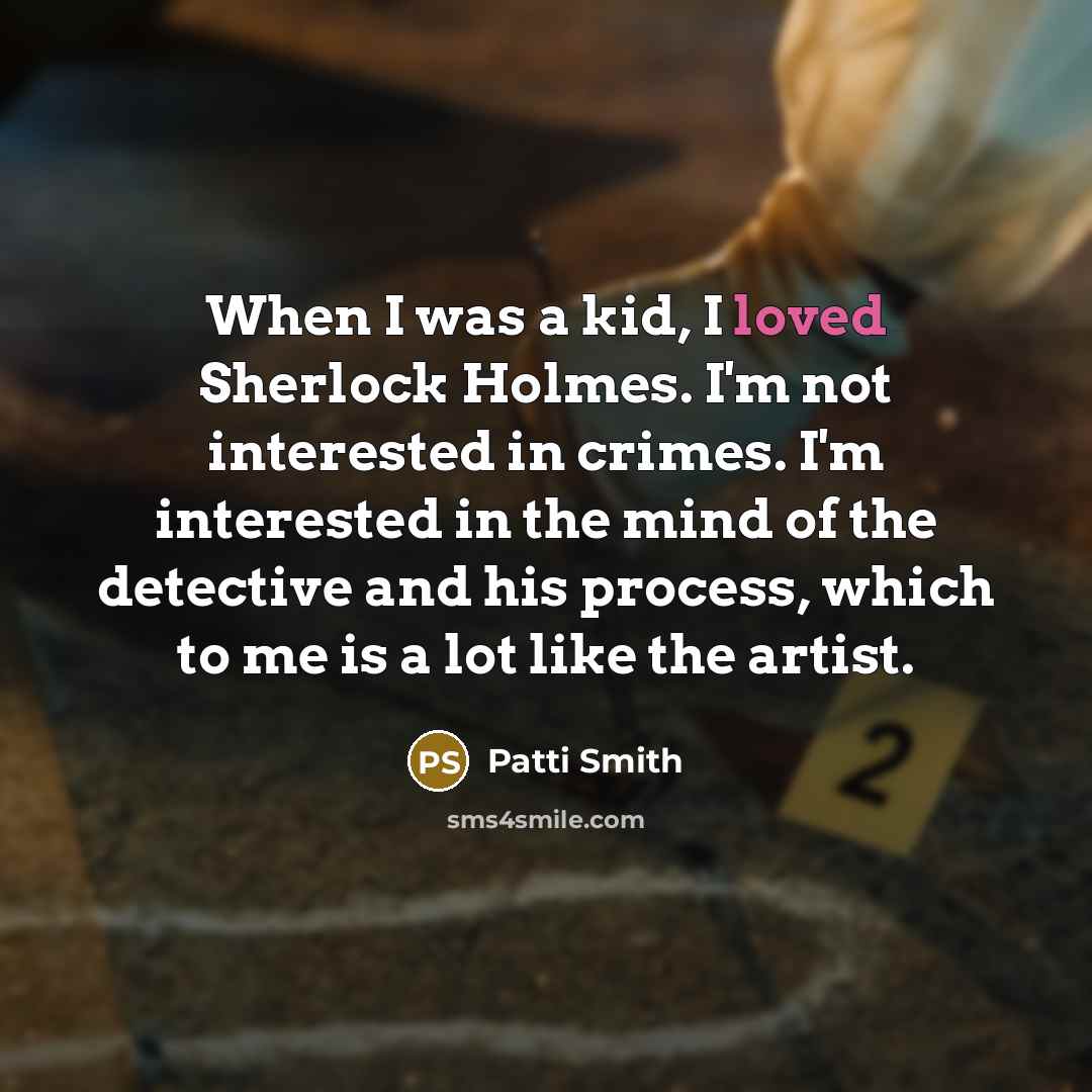 “When I was a kid, I loved Sherlock Holmes. I'm…” quote by Patti Smith