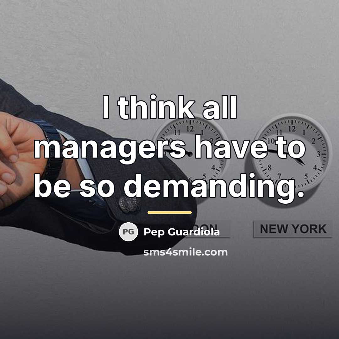 “I think all managers have to be so demanding.…” quote by Pep Guardiola