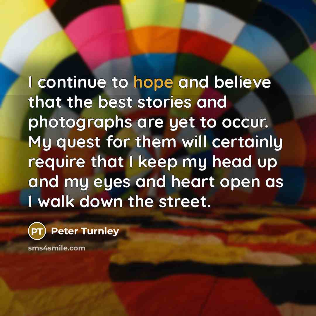 “I continue to hope and believe that the best stories…” quote by Peter Turnley