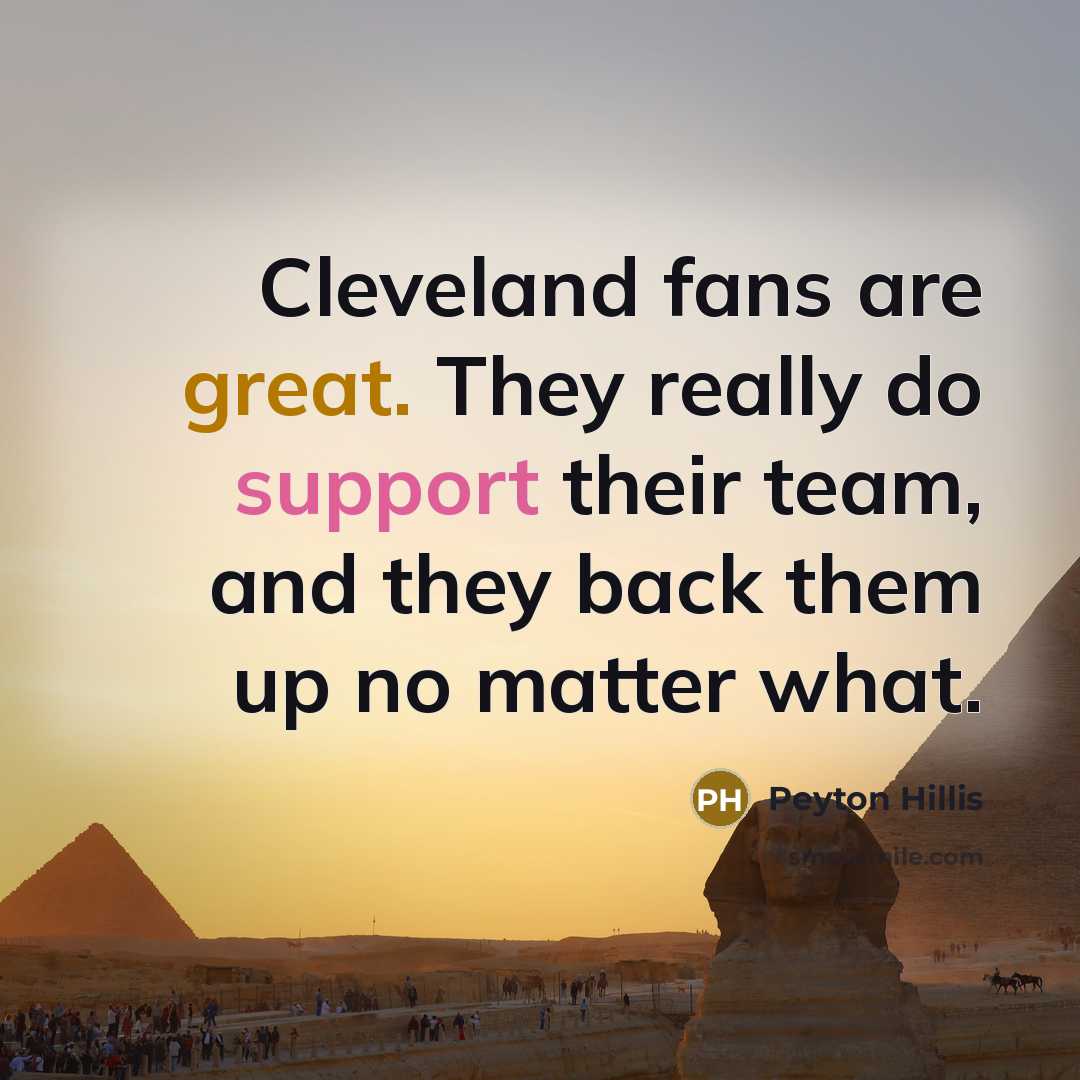 “Cleveland fans are great. They really do support their team, and they back them up no matter what.” quote by Peyton Hillis