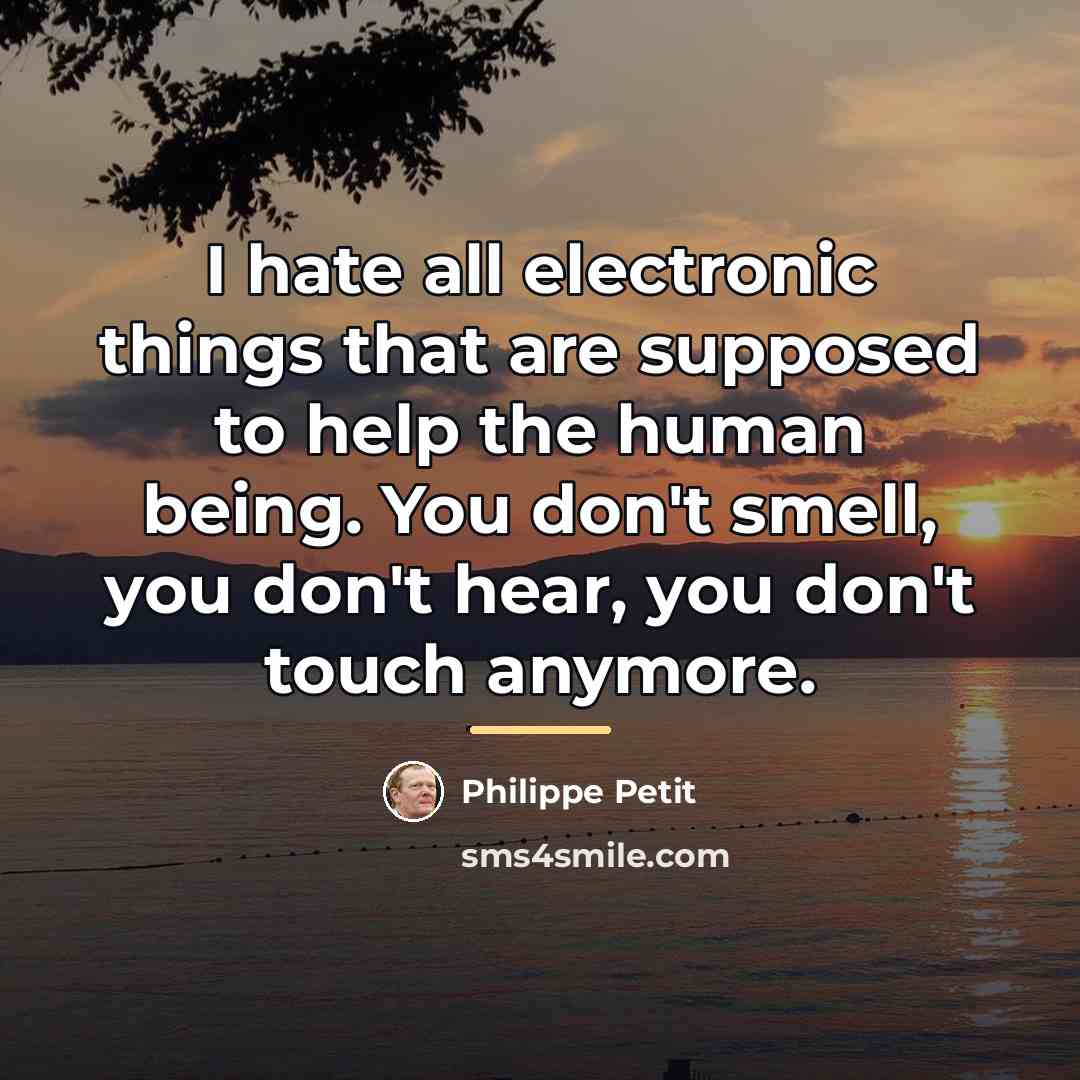 “I hate all electronic things that are supposed to help…” quote by Philippe Petit