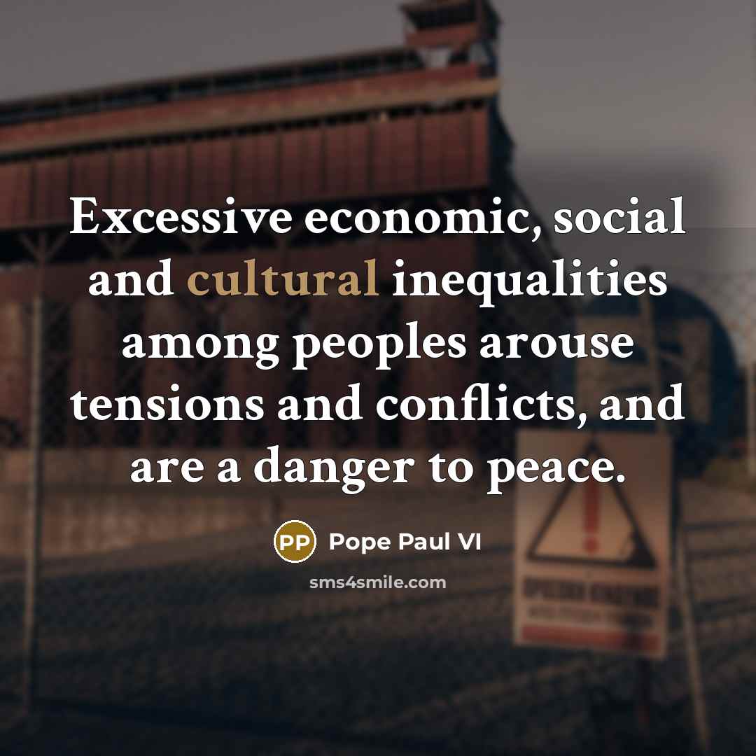 “Excessive economic, social and cultural inequalities among peoples arouse tensions…” quote by Pope Paul VI