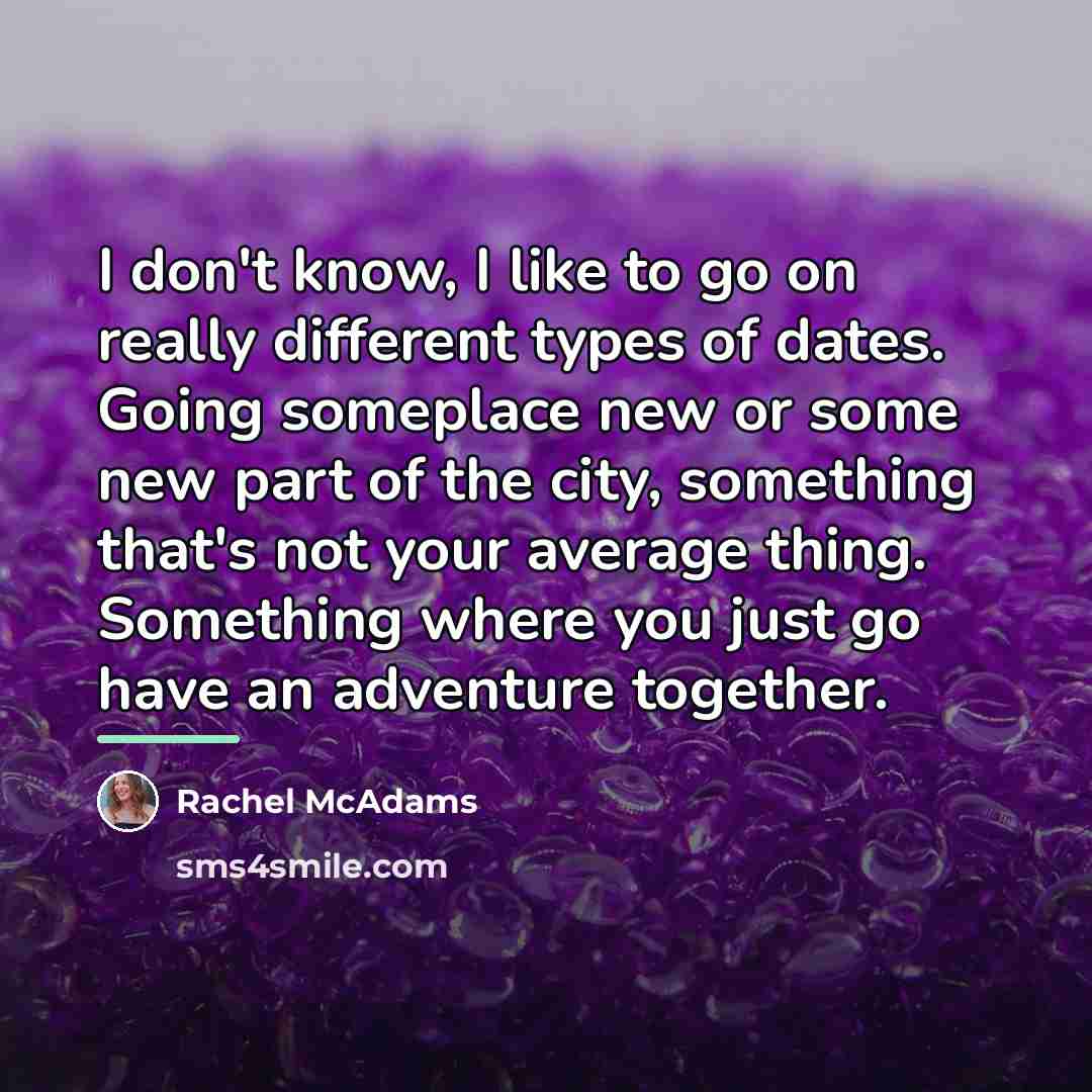 “I don't know, I like to go on really different…” quote by Rachel McAdams