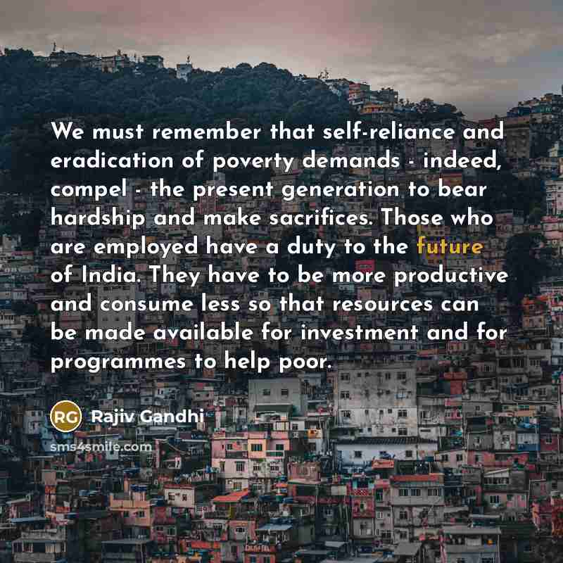 “We must remember that self-reliance and eradication of poverty demands…” quote by Rajiv Gandhi