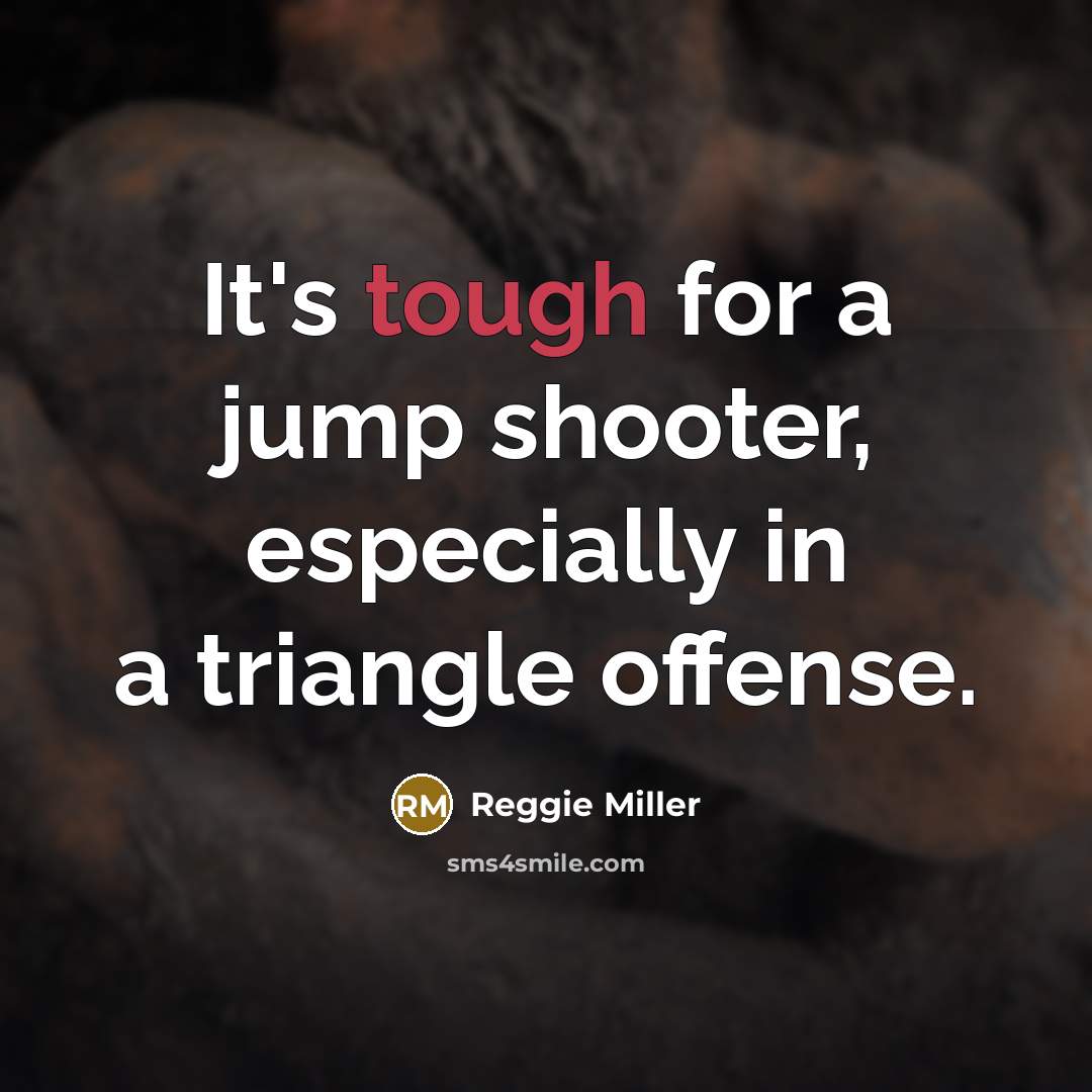 “It's tough for a jump shooter, especially in a triangle…” quote by Reggie Miller
