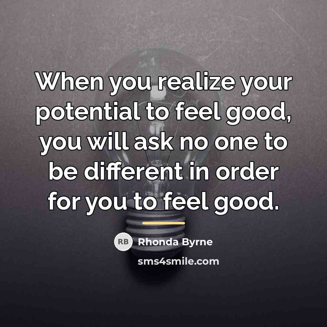 “When you realize your potential to feel good, you will…” quote by Rhonda Byrne