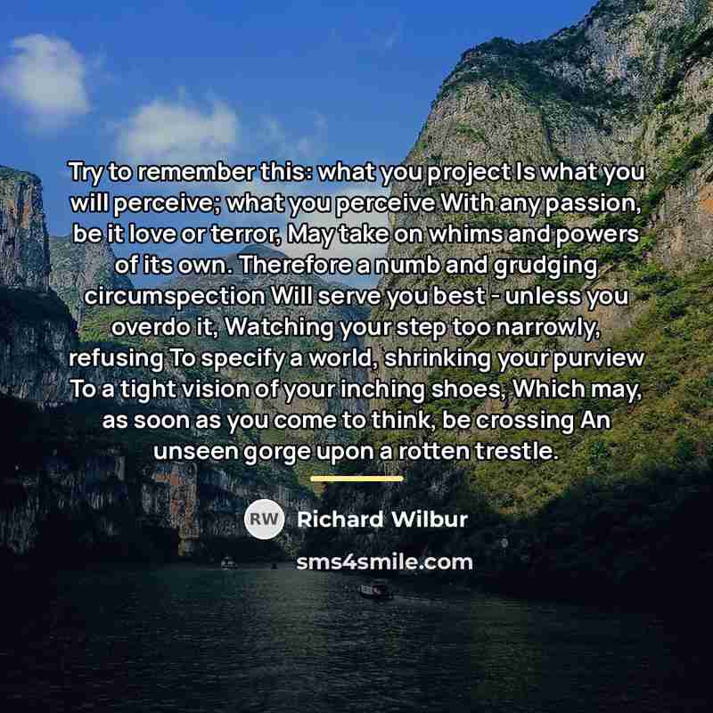 “Try to remember this: what you project Is what you…” quote by Richard Wilbur