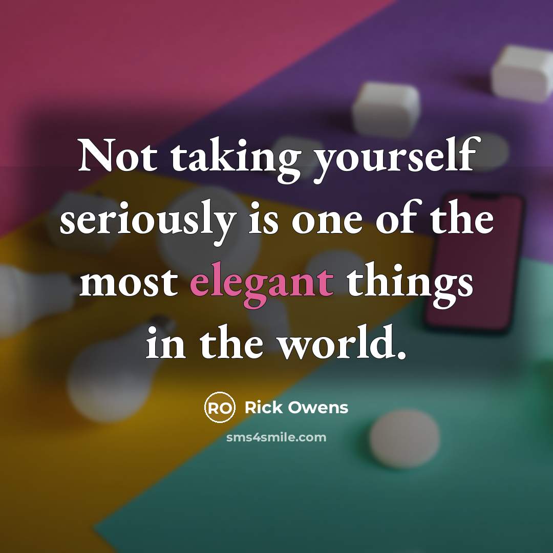 “Not taking yourself seriously is one of the most elegant…” quote by Rick Owens