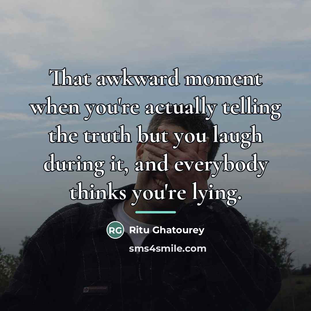 “That awkward moment when you're actually telling the truth but…” quote by Ritu Ghatourey