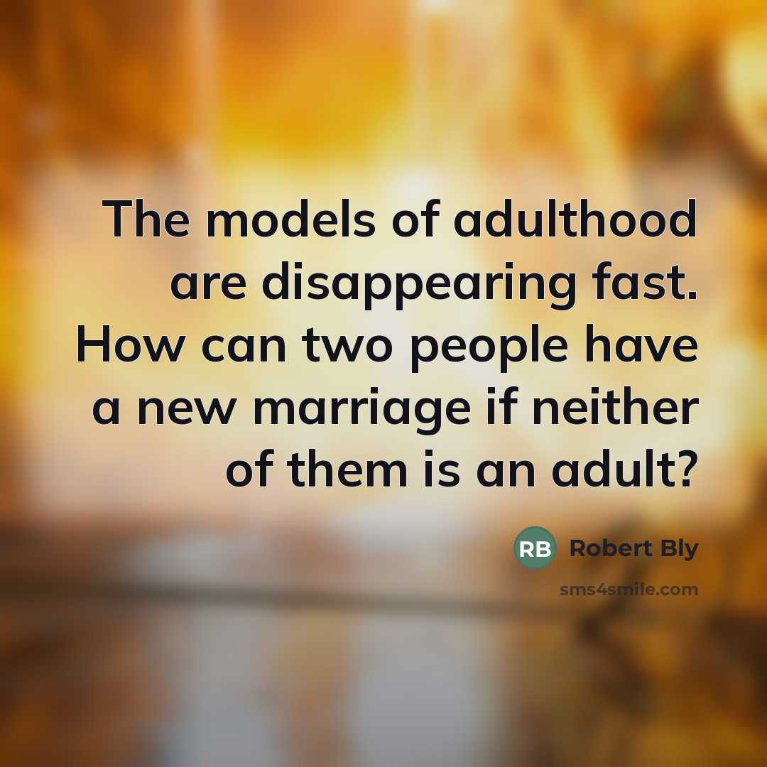 “The models of adulthood are disappearing fast. How can two…” quote by Robert Bly
