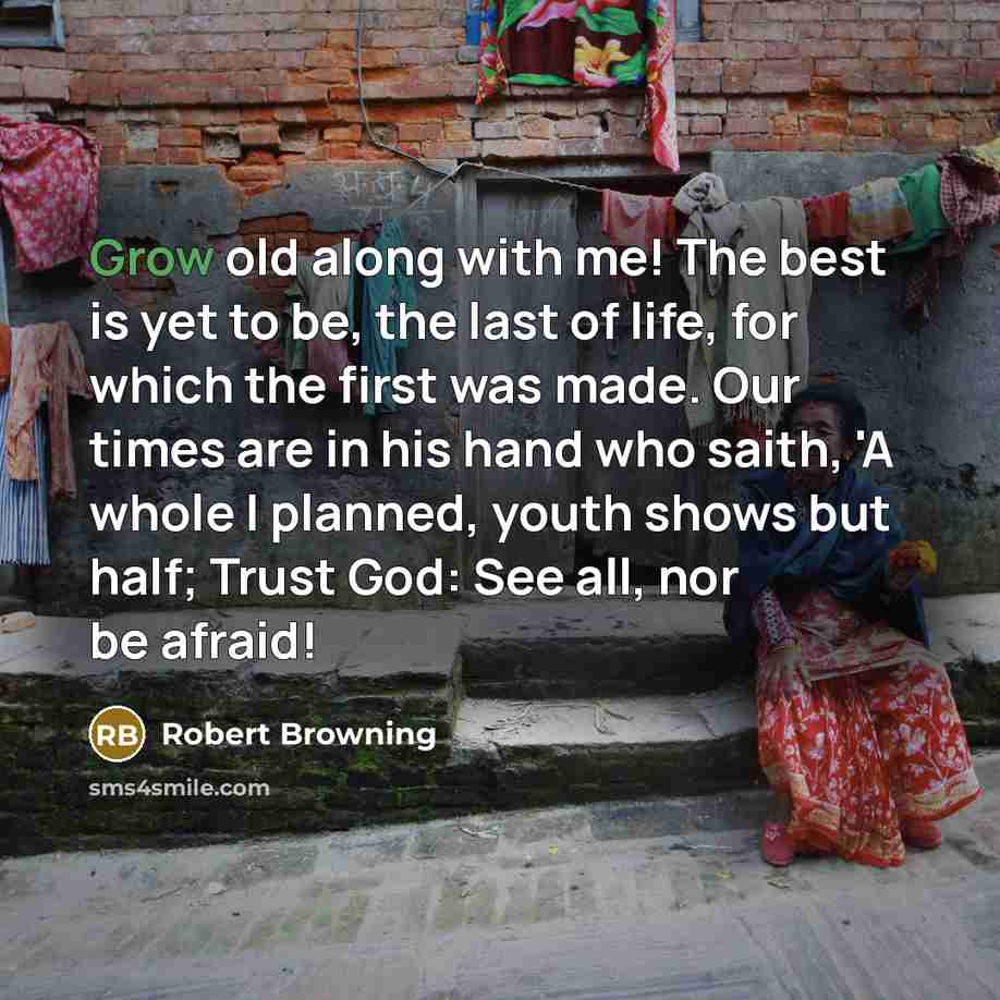 “Grow old along with me! The best is yet to…” quote by Robert Browning