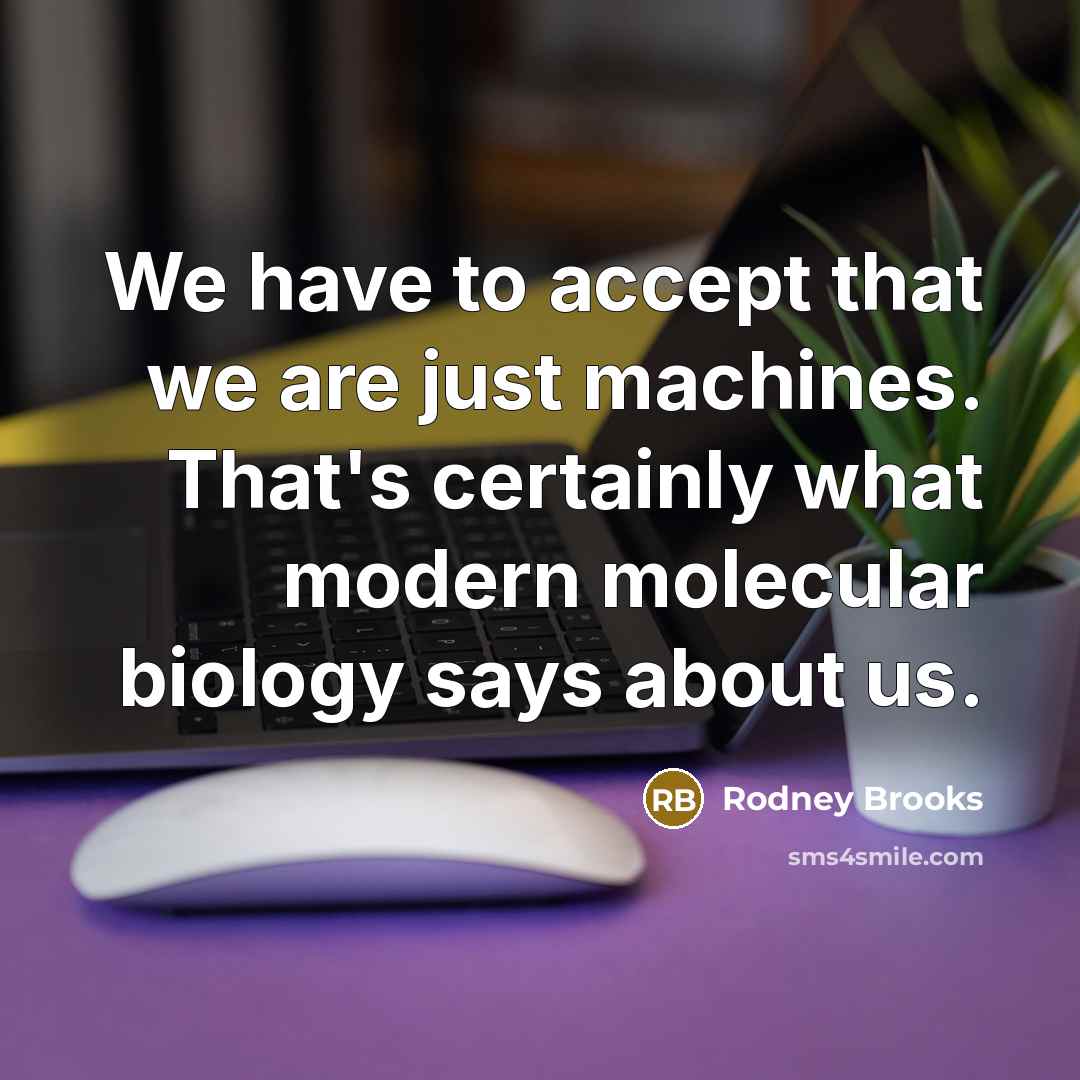 “We have to accept that we are just machines. That's…” quote by Rodney Brooks