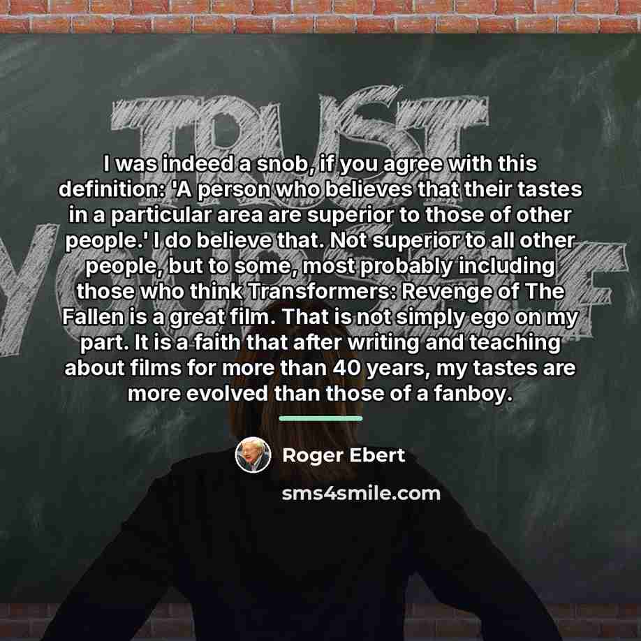 “I was indeed a snob, if you agree with this…” quote by Roger Ebert