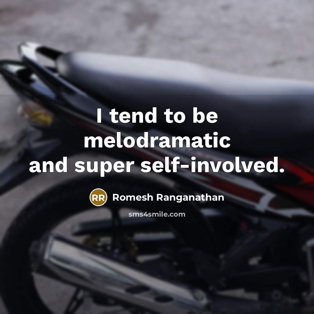 “I tend to be melodramatic and super self-involved.…” quote by Romesh Ranganathan