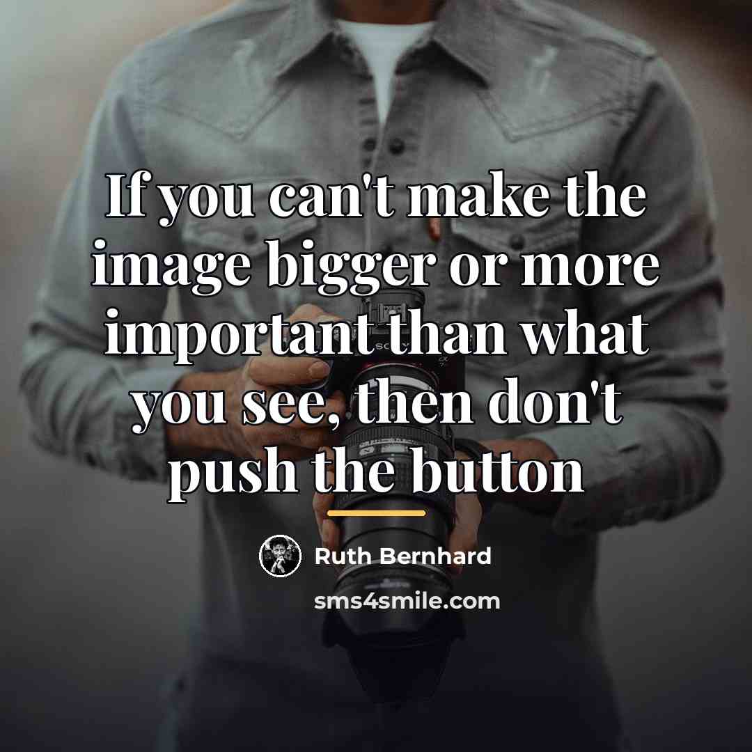“If you can't make the image bigger or more important…” quote by Ruth Bernhard