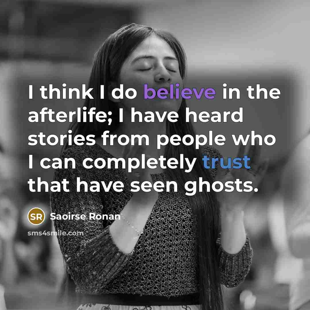 “I think I do believe in the afterlife; I have…” quote by Saoirse Ronan