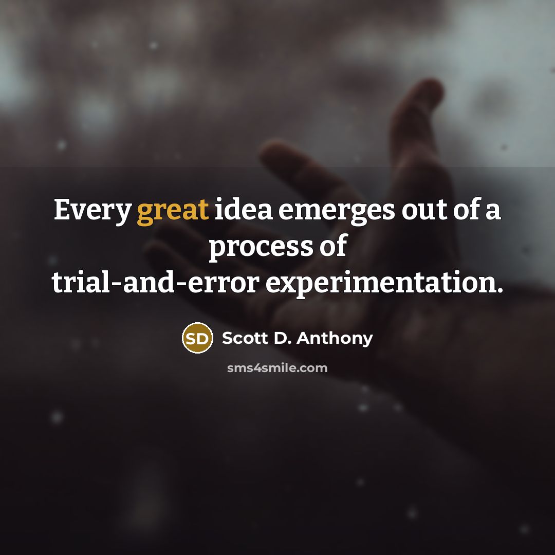 “Every great idea emerges out of a process of trial-and-error…” quote by Scott D. Anthony