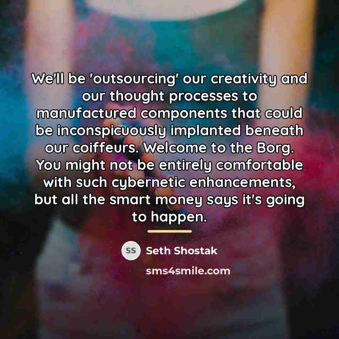 “We'll be 'outsourcing' our creativity and our thought processes to…” quote by Seth Shostak