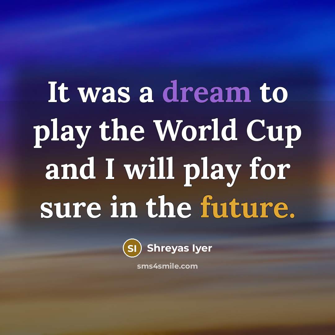 “It was a dream to play the World Cup and…” quote by Shreyas Iyer