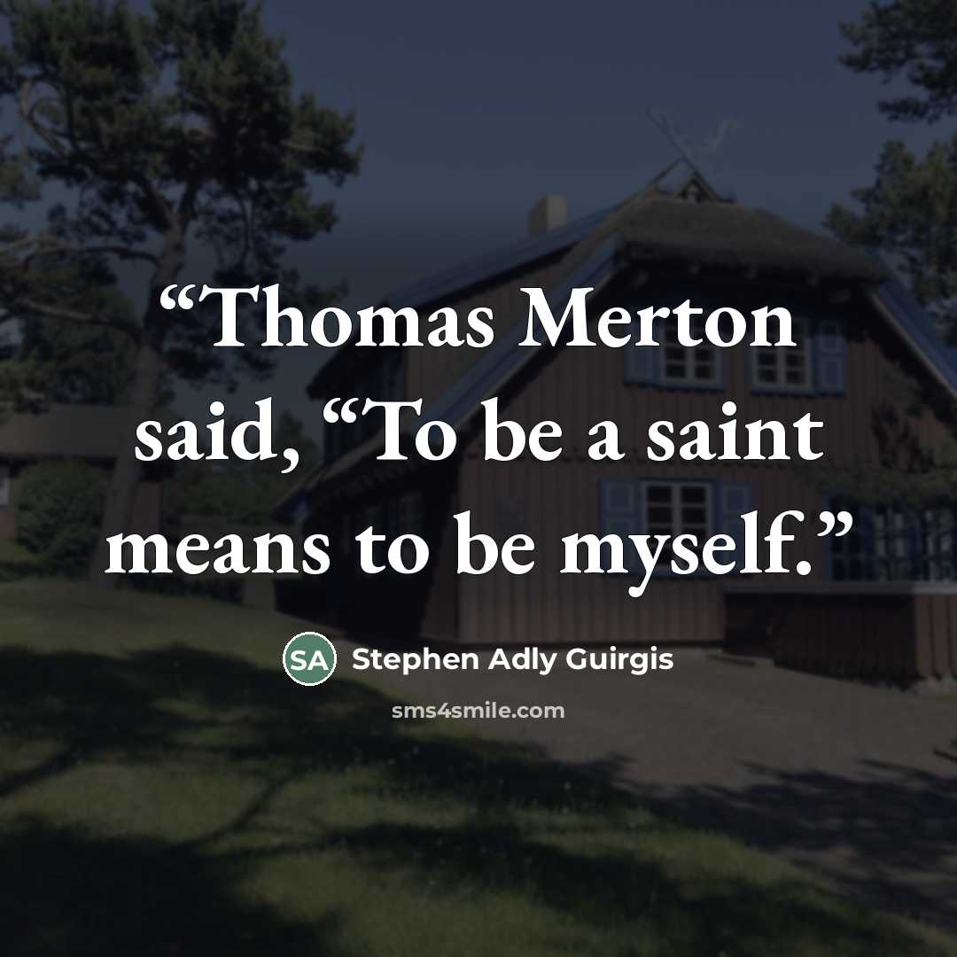 “Thomas Merton said, “To be a saint means to be myself.” quote by Stephen Adly Guirgis