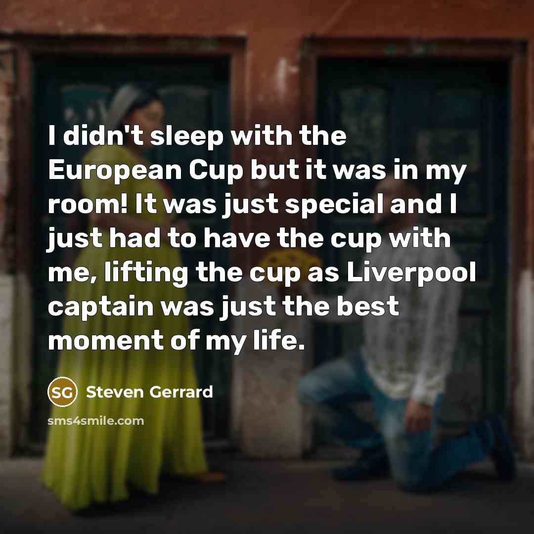 “I didn't sleep with the European Cup but it was…” quote by Steven Gerrard