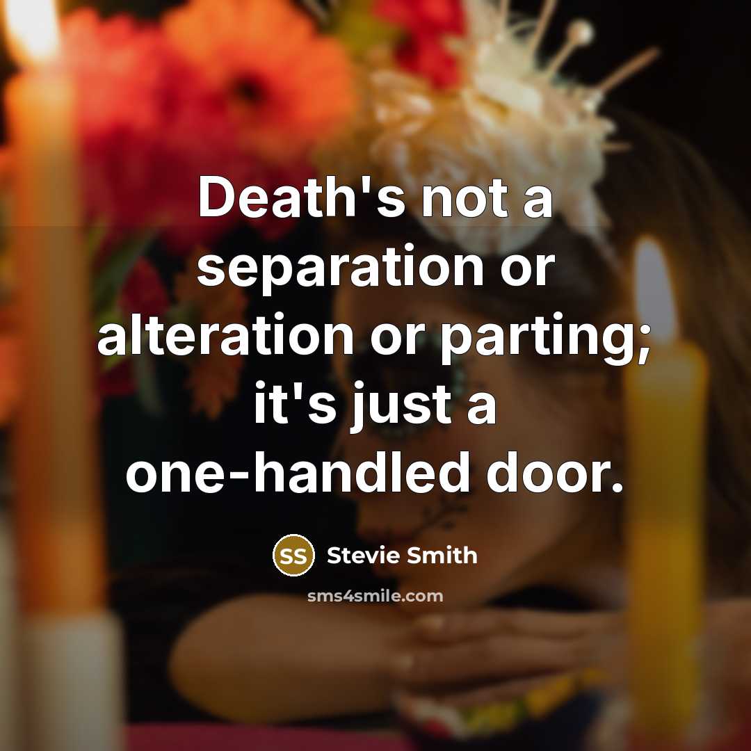 “Death's not a separation or alteration or parting; it's just…” quote by Stevie Smith