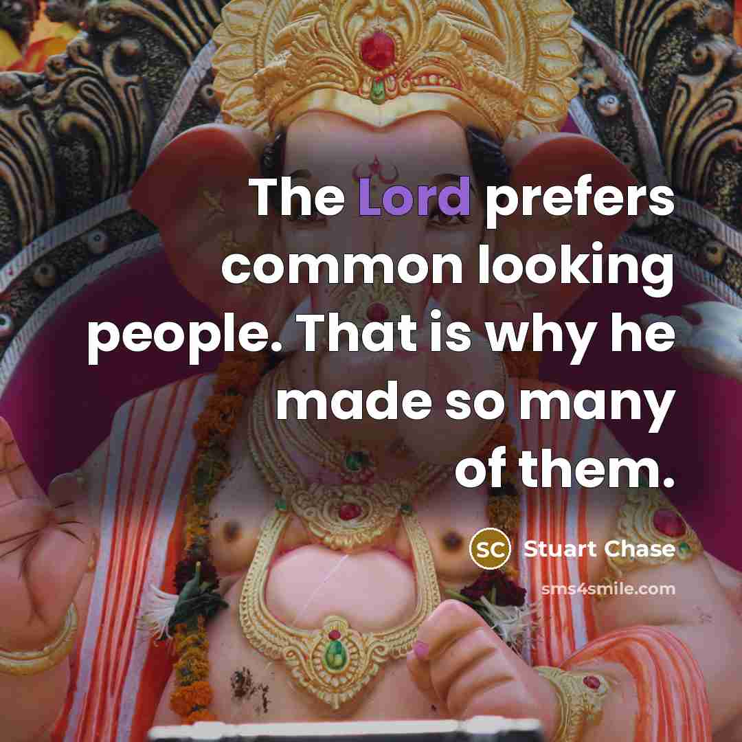 “The Lord prefers common looking people. That is why he…” quote by Stuart Chase