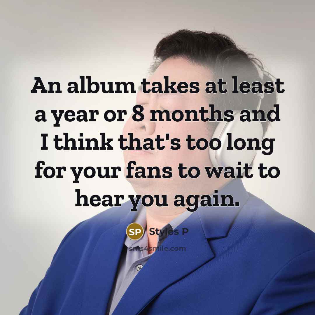 “An album takes at least a year or 8 months…” quote by Styles P