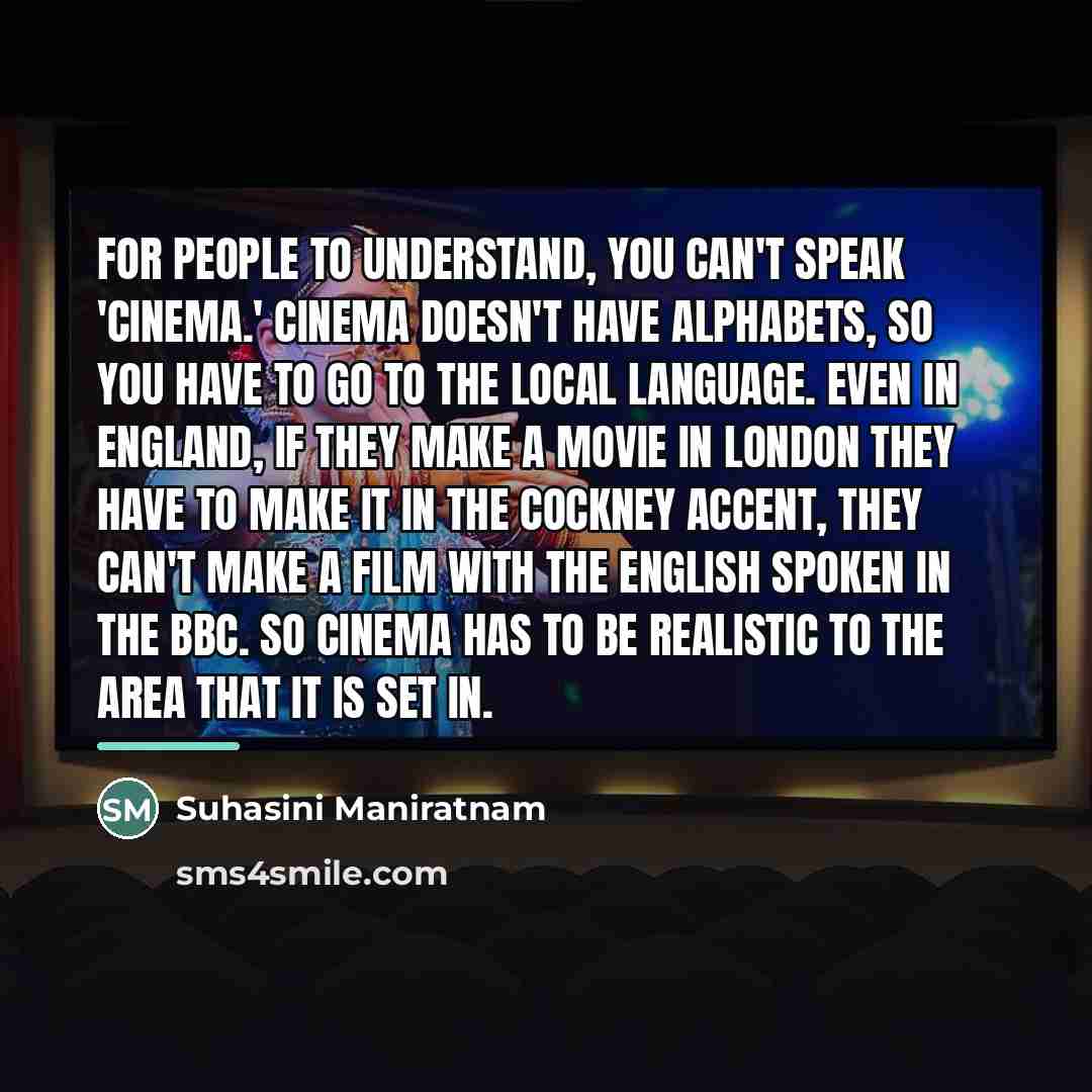 “For people to understand, you can't speak 'cinema.' Cinema doesn't…” quote by Suhasini Maniratnam