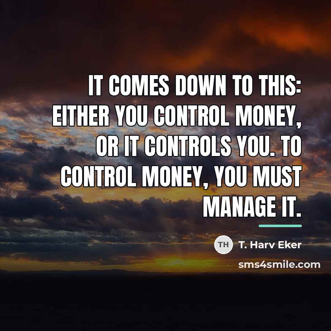 “It comes down to this: either you control money, or…” quote by T. Harv Eker
