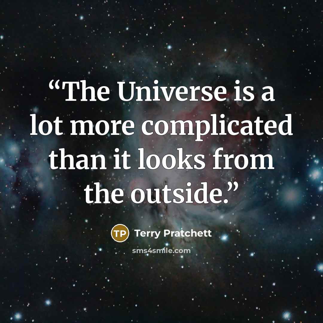 “The Universe is a lot more complicated than it looks from the outside.” quote by Terry Pratchett