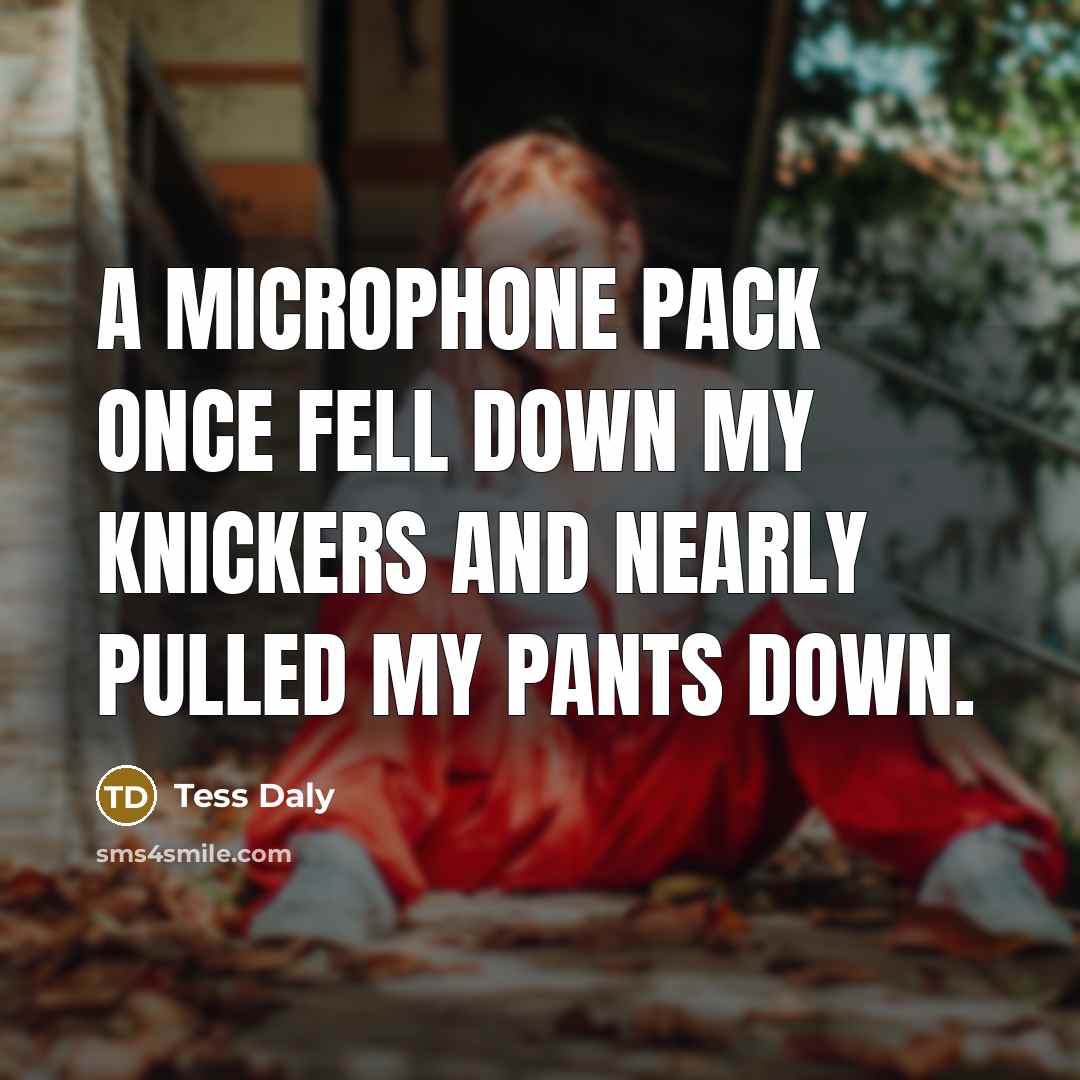 “A microphone pack once fell down my knickers and nearly…” quote by Tess Daly