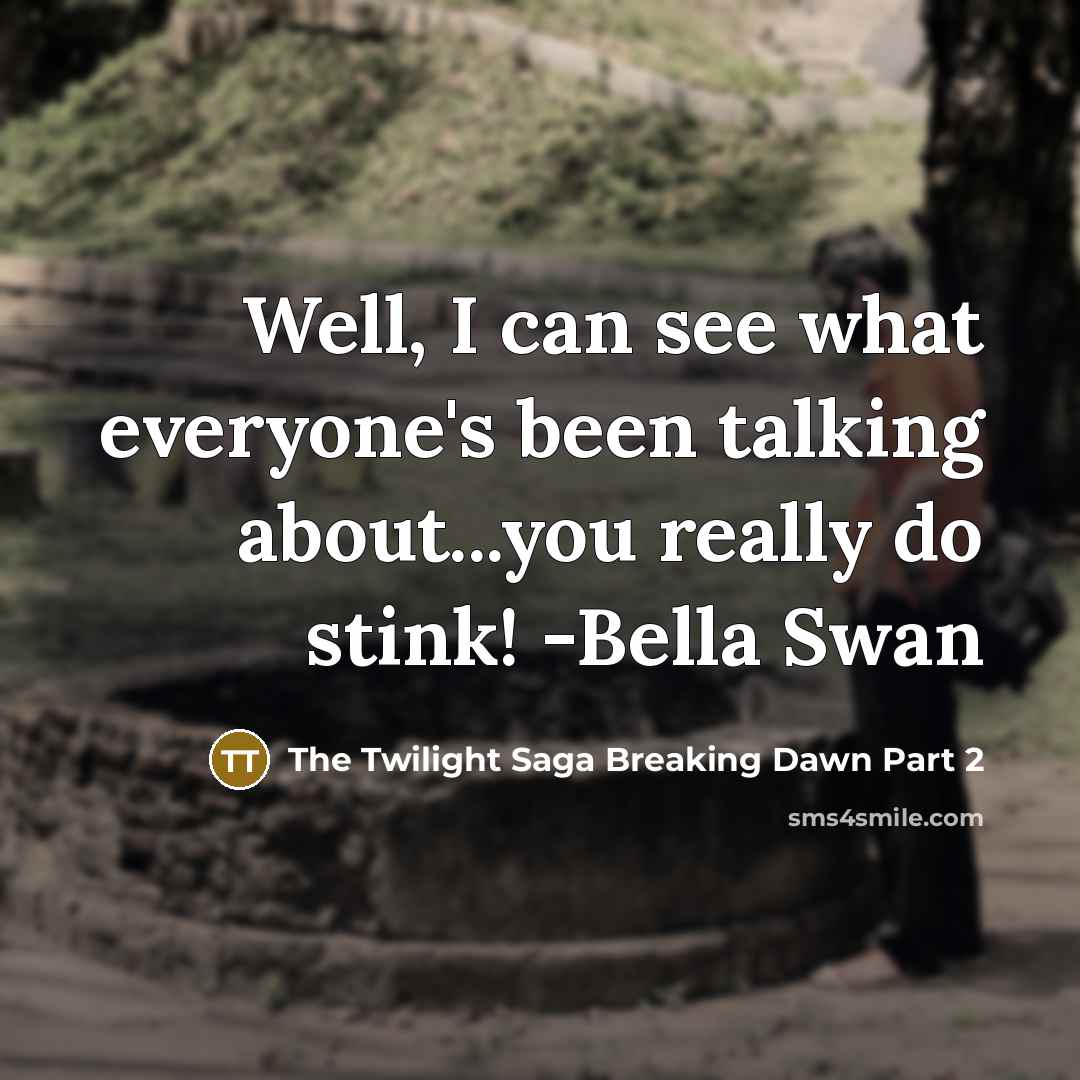 “Well, I can see what everyone's been talking about...you really do stink! -Bella Swan” quote by The Twilight Saga Breaking Dawn Part 2