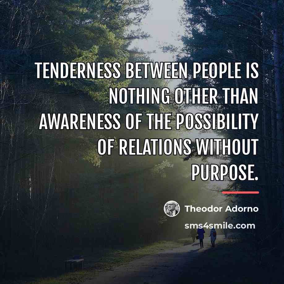 “Tenderness between people is nothing other than awareness of the…” quote by Theodor Adorno