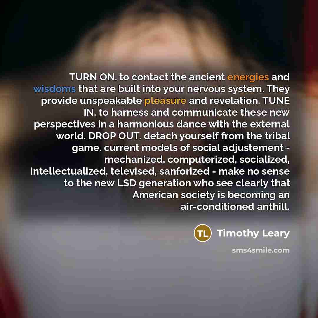 “TURN ON. to contact the ancient energies and wisdoms that…” quote by Timothy Leary